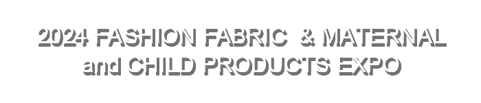 2024 FASHION FABRIC  & MATERNAL and CHILD PRODUCTS EXPO